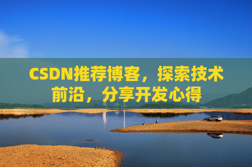 CSDN推荐博客，探索技术前沿，分享开发心得